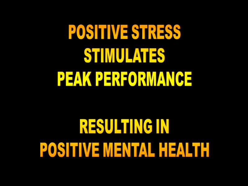 8-Dec-17 3 POSITIVE STRESS STIMULATES PEAK PERFORMANCE  RESULTING IN POSITIVE MENTAL HEALTH